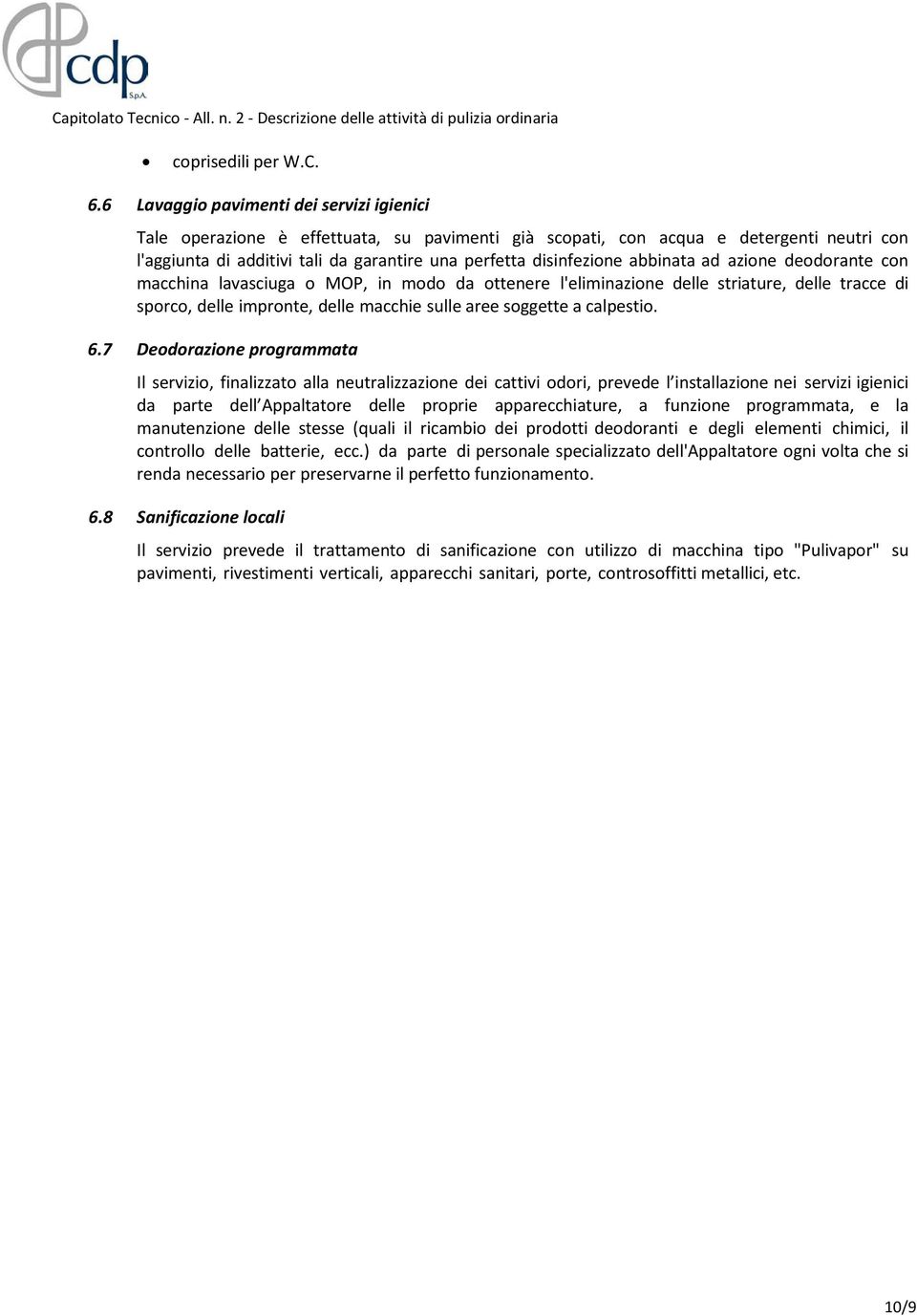 abbinata ad azione deodorante con macchina lavasciuga o MOP, in modo da ottenere l'eliminazione delle striature, delle tracce di sporco, delle impronte, delle macchie sulle aree soggette a calpestio.