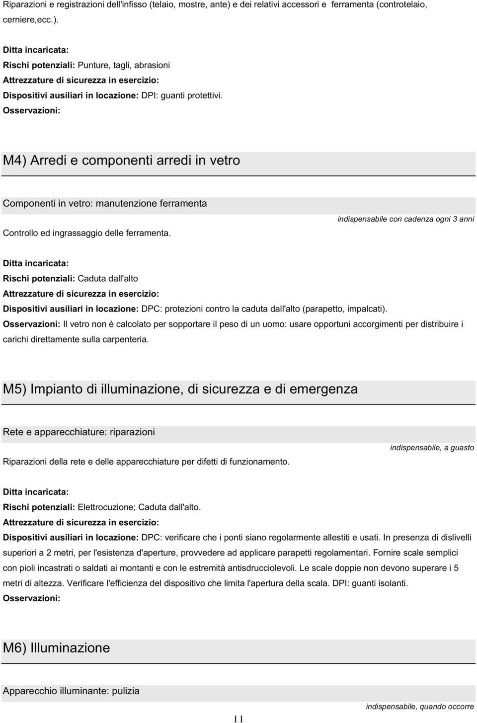 indispensabile con cadenza ogni 3 anni Rischi potenziali: Caduta dall'alto Dispositivi ausiliari in locazione: DPC: protezioni contro la caduta dall'alto (parapetto, impalcati).