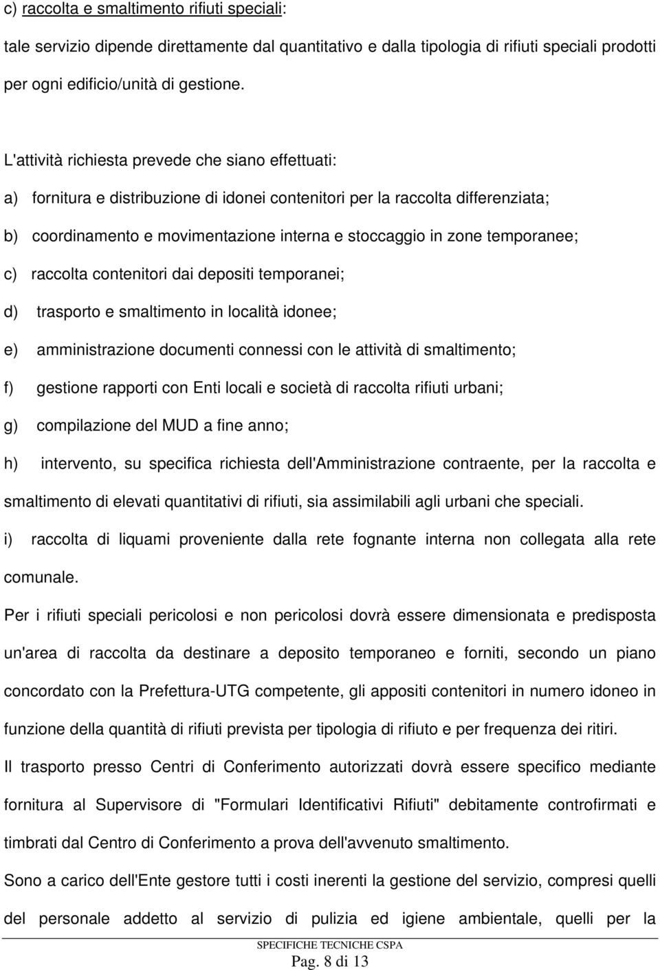 temporanee; c) raccolta contenitori dai depositi temporanei; d) trasporto e smaltimento in località idonee; e) amministrazione documenti connessi con le attività di smaltimento; f) gestione rapporti