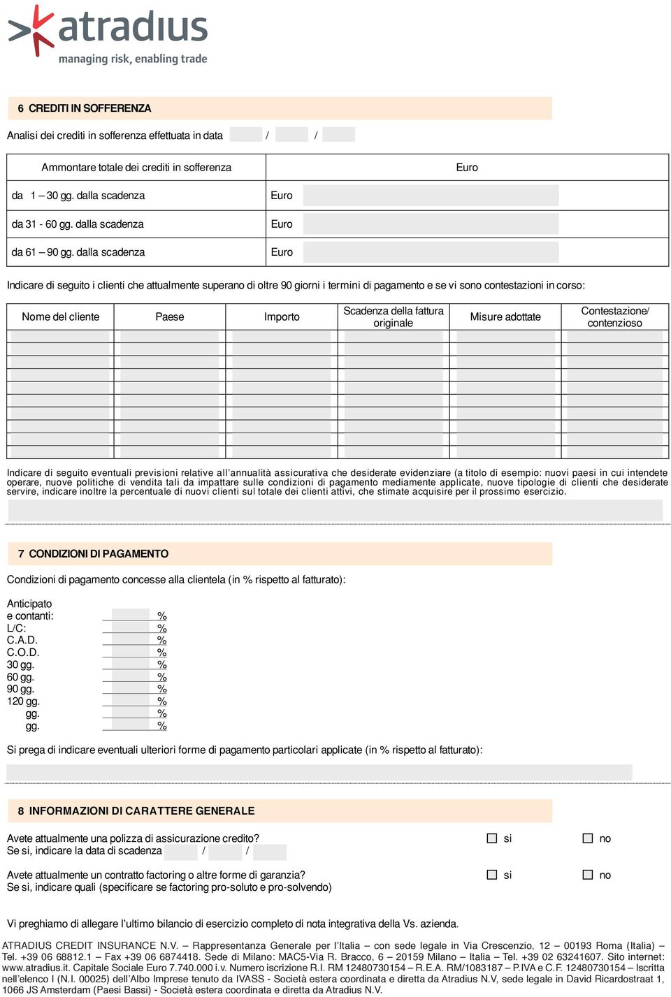 fattura originale Misure adottate Contestazione/ contenzioso Indicare di seguito eventuali previsioni relative all annualità assicurativa che desiderate evidenziare (a titolo di esempio: nuovi paesi