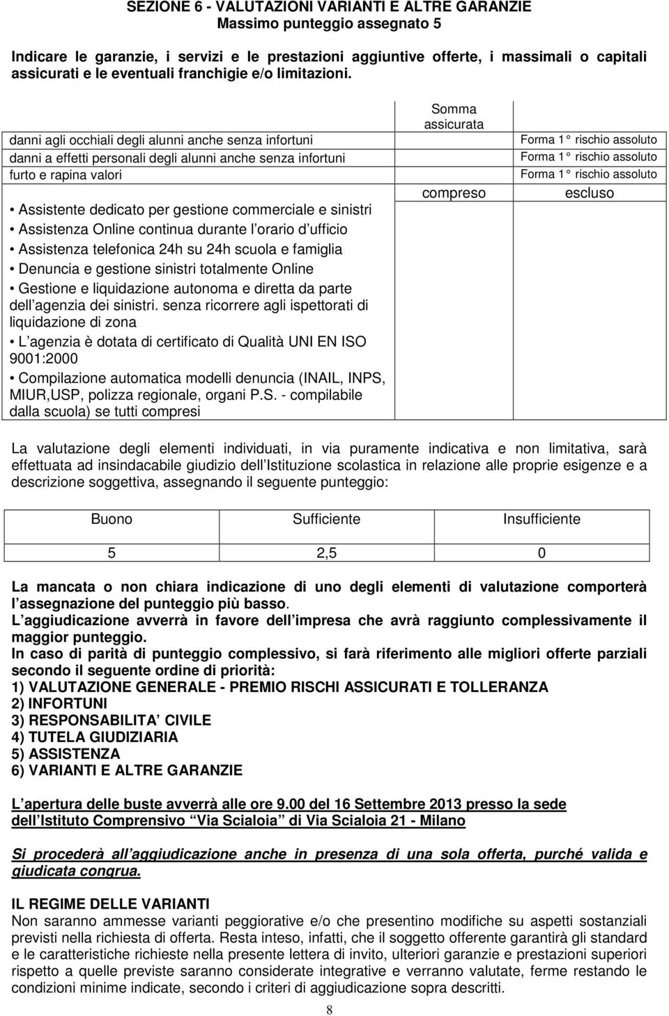 danni agli occhiali degli alunni anche senza infortuni danni a effetti personali degli alunni anche senza infortuni furto e rapina valori Assistente dedicato per gestione commerciale e sinistri