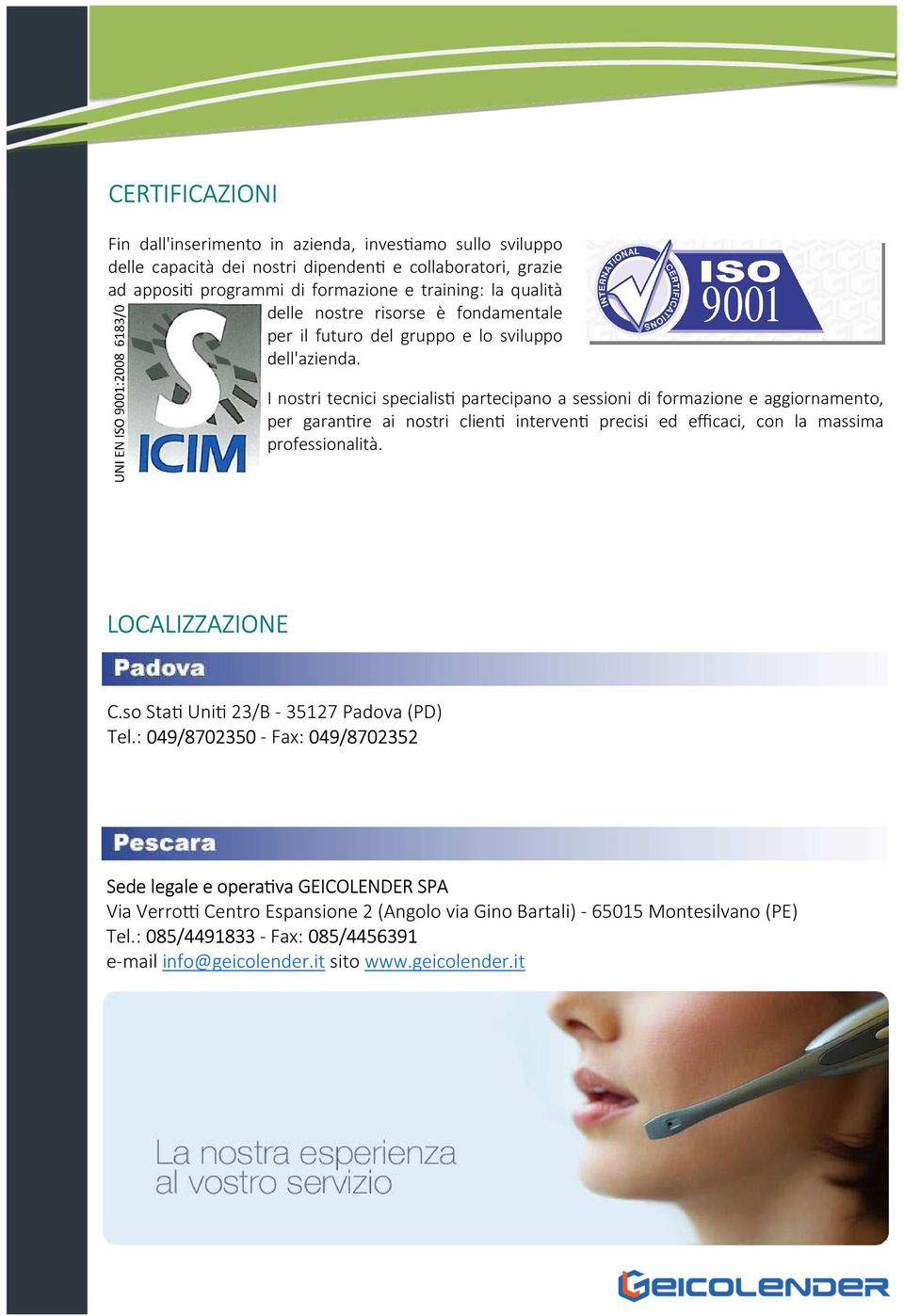 I nostri tecnici specialis partecipano a sessioni di formazione e aggiornamento, per garan re ai nostri clien interven precisi ed efficaci, con la massima professionalità.