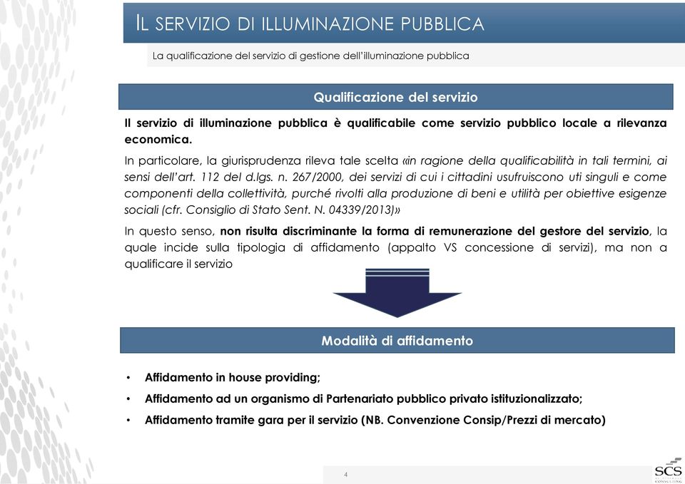 267/2000, dei servizi di cui i cittadini usufruiscono uti singuli e come componenti della collettività, purché rivolti alla produzione di beni e utilità per obiettive esigenze sociali (cfr.