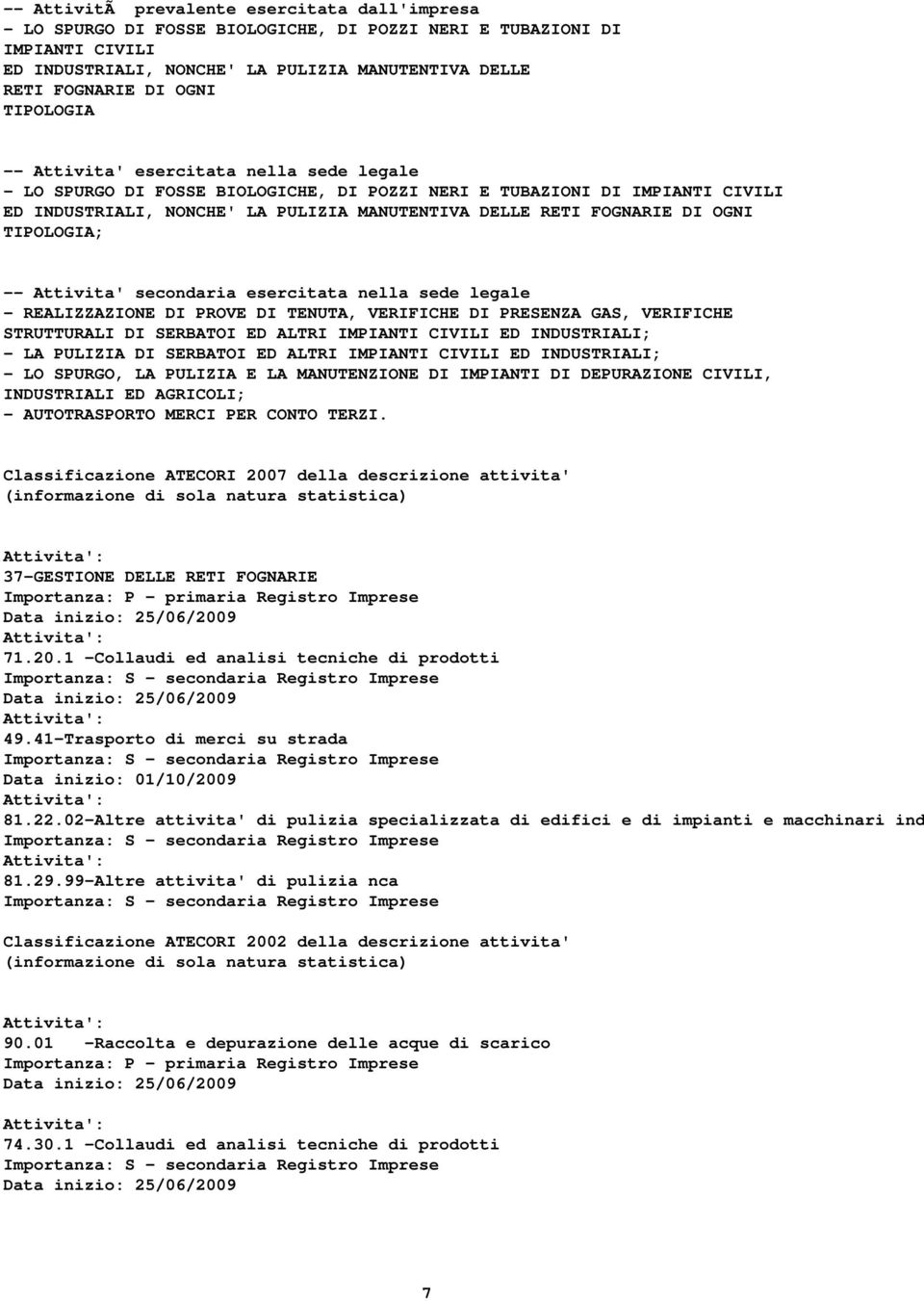 OGNI TIPOLOGIA; -- Attivita' secondaria esercitata nella sede legale - REALIZZAZIONE DI PROVE DI TENUTA, VERIFICHE DI PRESENZA GAS, VERIFICHE STRUTTURALI DI SERBATOI ED ALTRI IMPIANTI CIVILI ED