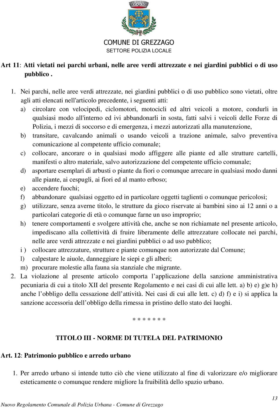 Nei parchi, nelle aree verdi attrezzate, nei giardini pubblici o di uso pubblico sono vietati, oltre agli atti elencati nell'articolo precedente, i seguenti atti: a) circolare con velocipedi,