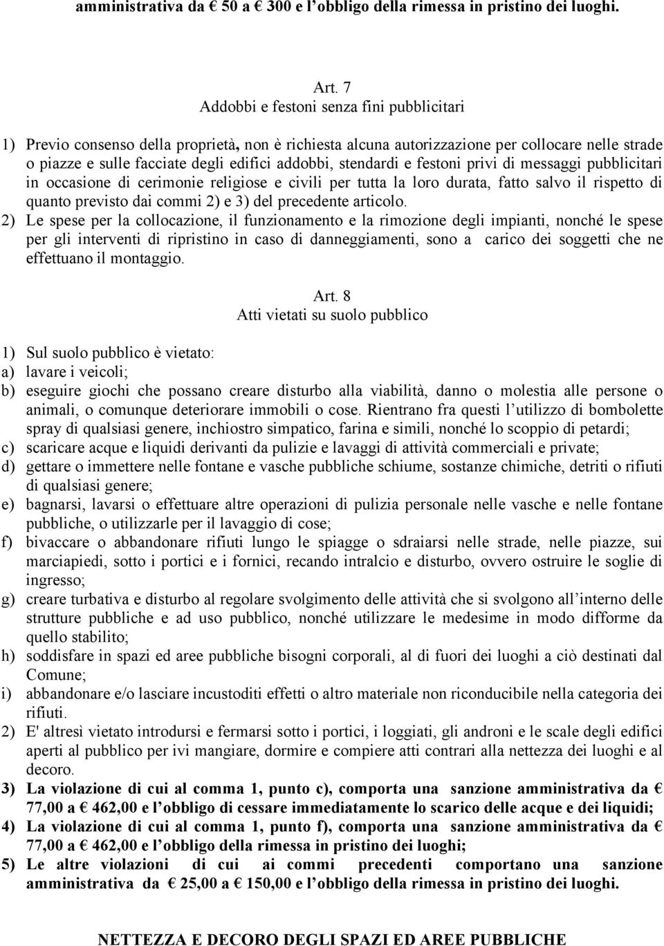 stendardi e festoni privi di messaggi pubblicitari in occasione di cerimonie religiose e civili per tutta la loro durata, fatto salvo il rispetto di quanto previsto dai commi 2) e 3) del precedente