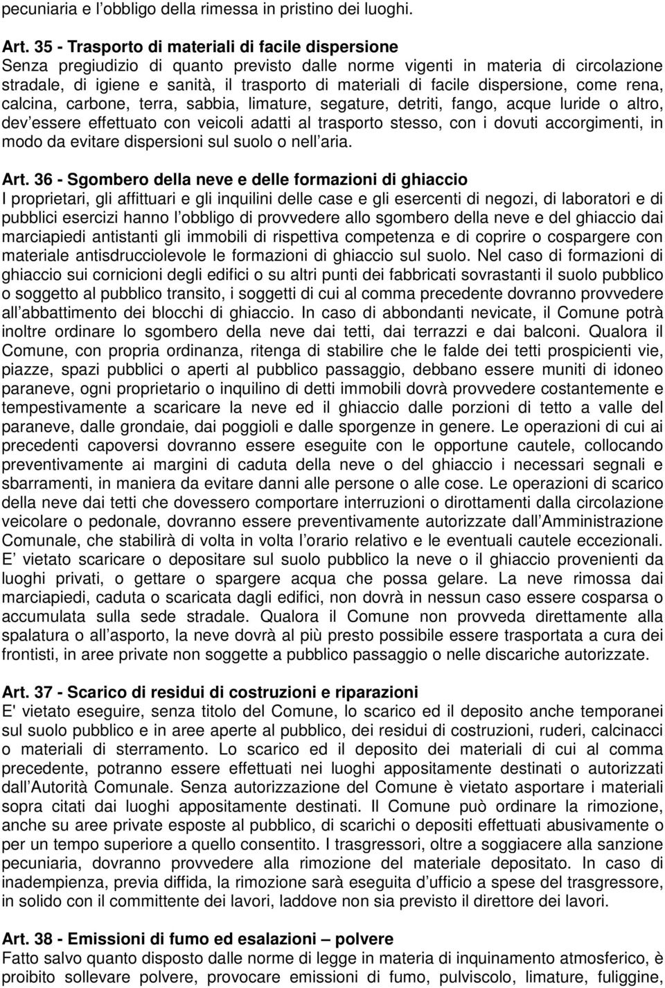 dispersione, come rena, calcina, carbone, terra, sabbia, limature, segature, detriti, fango, acque luride o altro, dev essere effettuato con veicoli adatti al trasporto stesso, con i dovuti