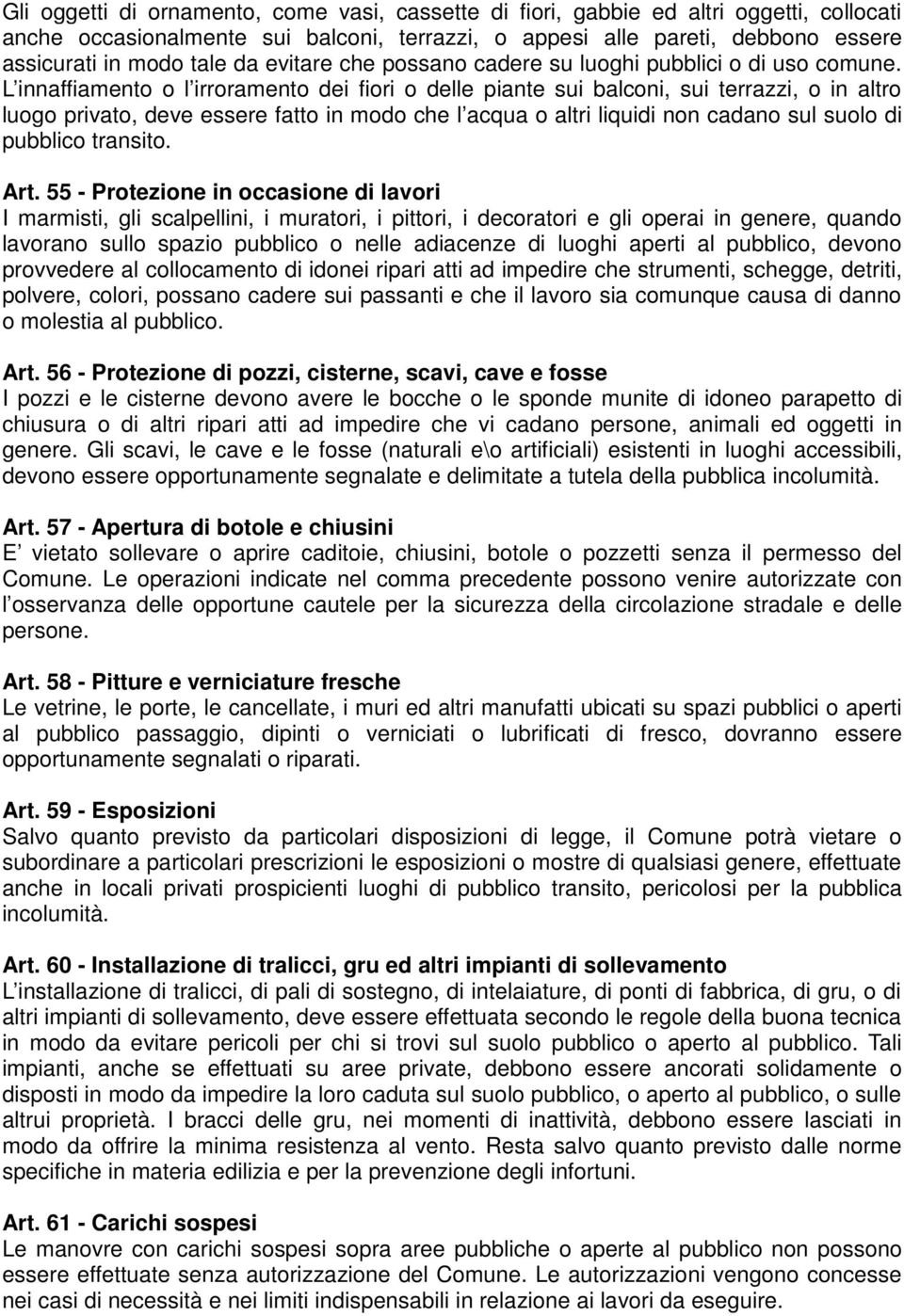 L innaffiamento o l irroramento dei fiori o delle piante sui balconi, sui terrazzi, o in altro luogo privato, deve essere fatto in modo che l acqua o altri liquidi non cadano sul suolo di pubblico