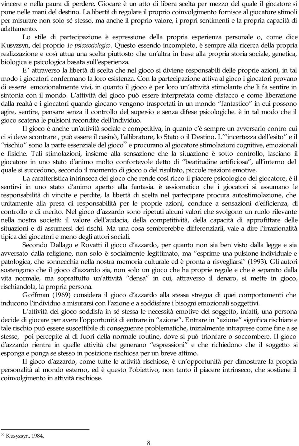 Lo stile di partecipazione è espressione della propria esperienza personale o, come dice Kusyzsyn, del proprio Io psicosociologico.