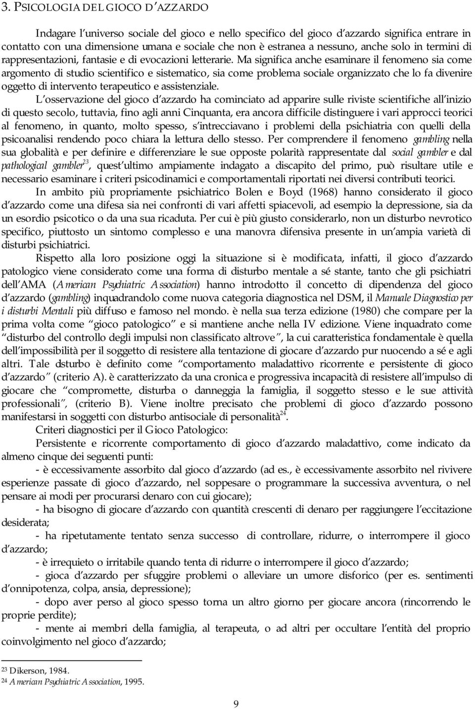 Ma significa anche esaminare il fenomeno sia come argomento di studio scientifico e sistematico, sia come problema sociale organizzato che lo fa divenire oggetto di intervento terapeutico e