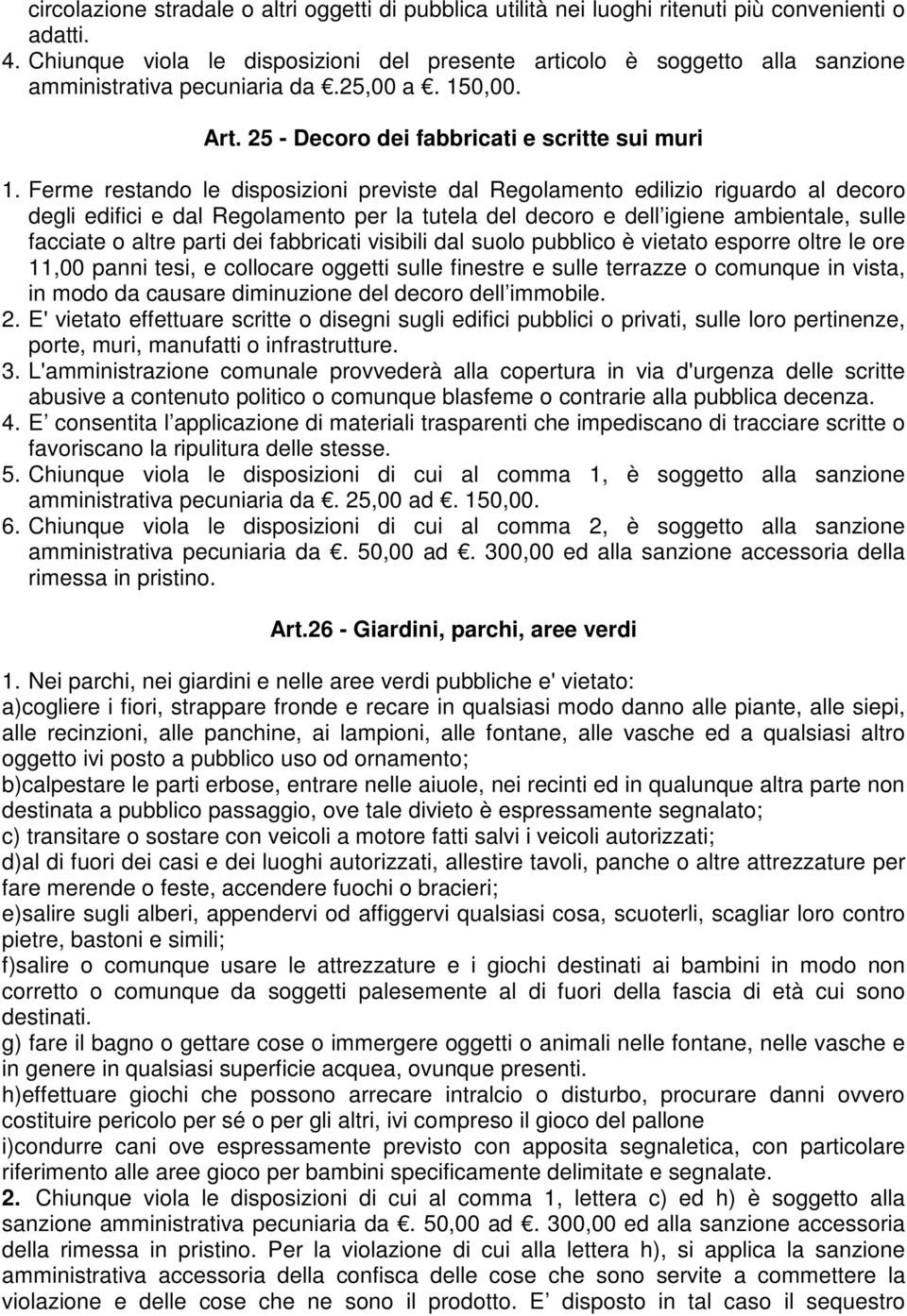 Ferme restando le disposizioni previste dal Regolamento edilizio riguardo al decoro degli edifici e dal Regolamento per la tutela del decoro e dell igiene ambientale, sulle facciate o altre parti dei