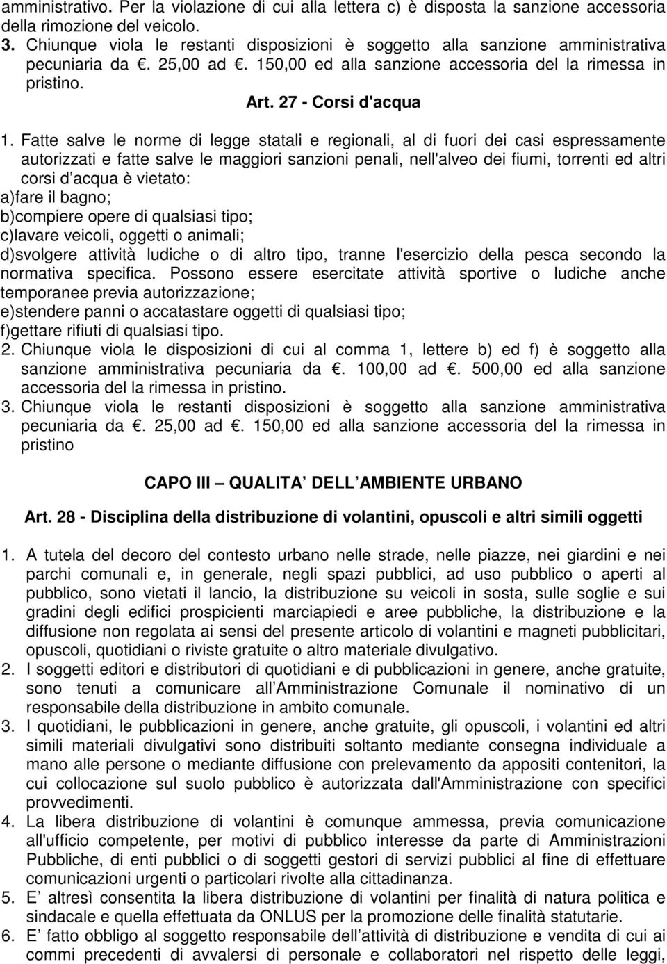 Fatte salve le norme di legge statali e regionali, al di fuori dei casi espressamente autorizzati e fatte salve le maggiori sanzioni penali, nell'alveo dei fiumi, torrenti ed altri corsi d acqua è