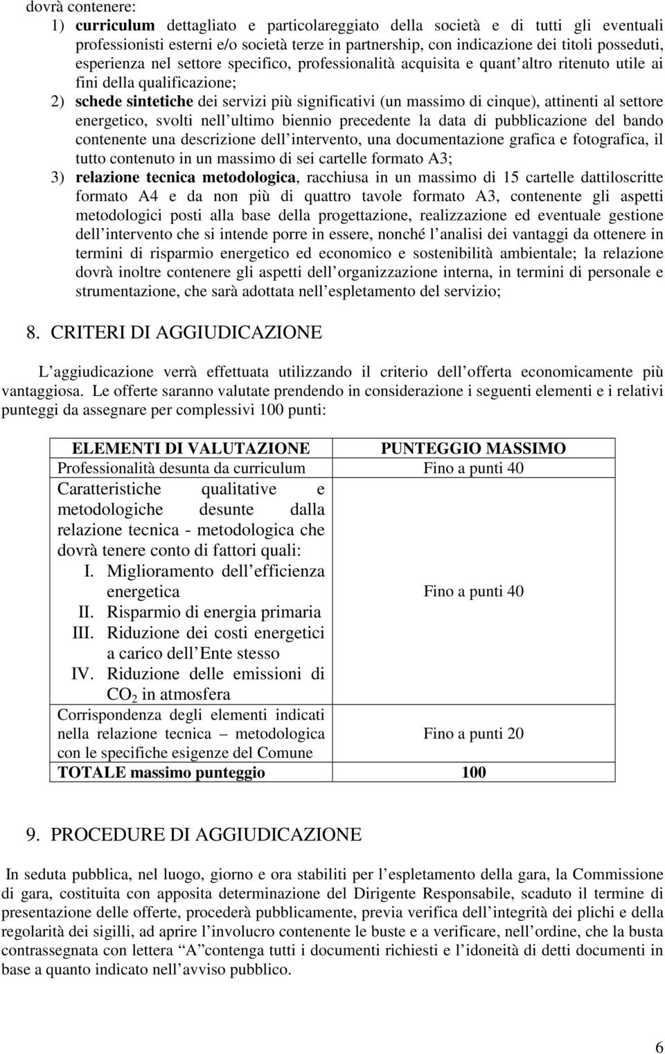 attinenti al settore energetico, svolti nell ultimo biennio precedente la data di pubblicazione del bando contenente una descrizione dell intervento, una documentazione grafica e fotografica, il