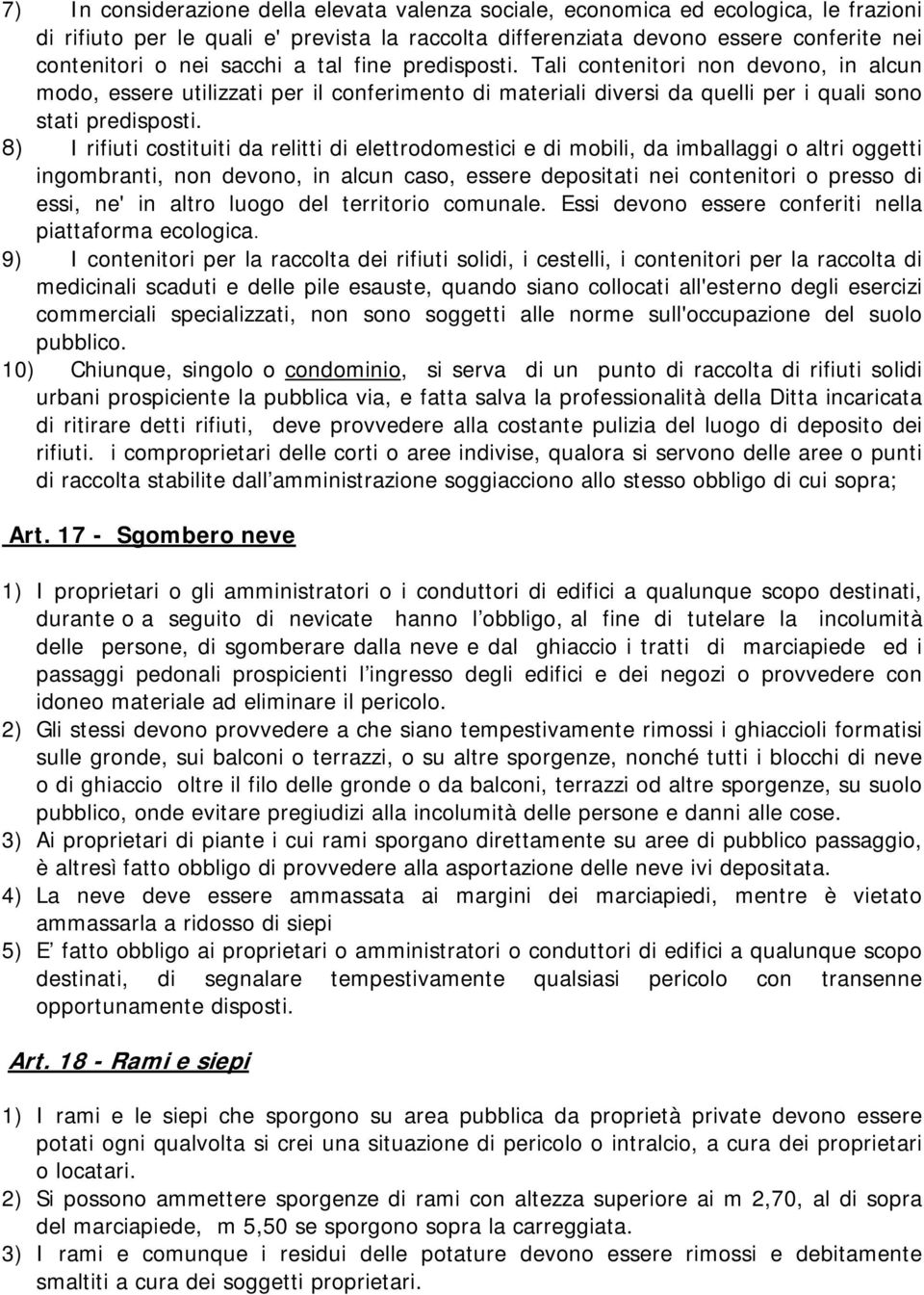 8) I rifiuti costituiti da relitti di elettrodomestici e di mobili, da imballaggi o altri oggetti ingombranti, non devono, in alcun caso, essere depositati nei contenitori o presso di essi, ne' in