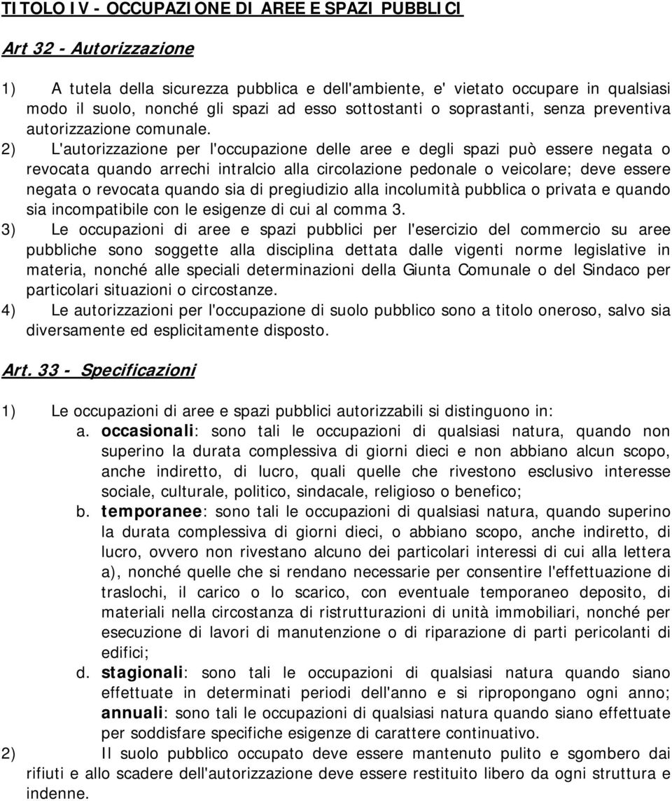 2) L'autorizzazione per l'occupazione delle aree e degli spazi può essere negata o revocata quando arrechi intralcio alla circolazione pedonale o veicolare; deve essere negata o revocata quando sia