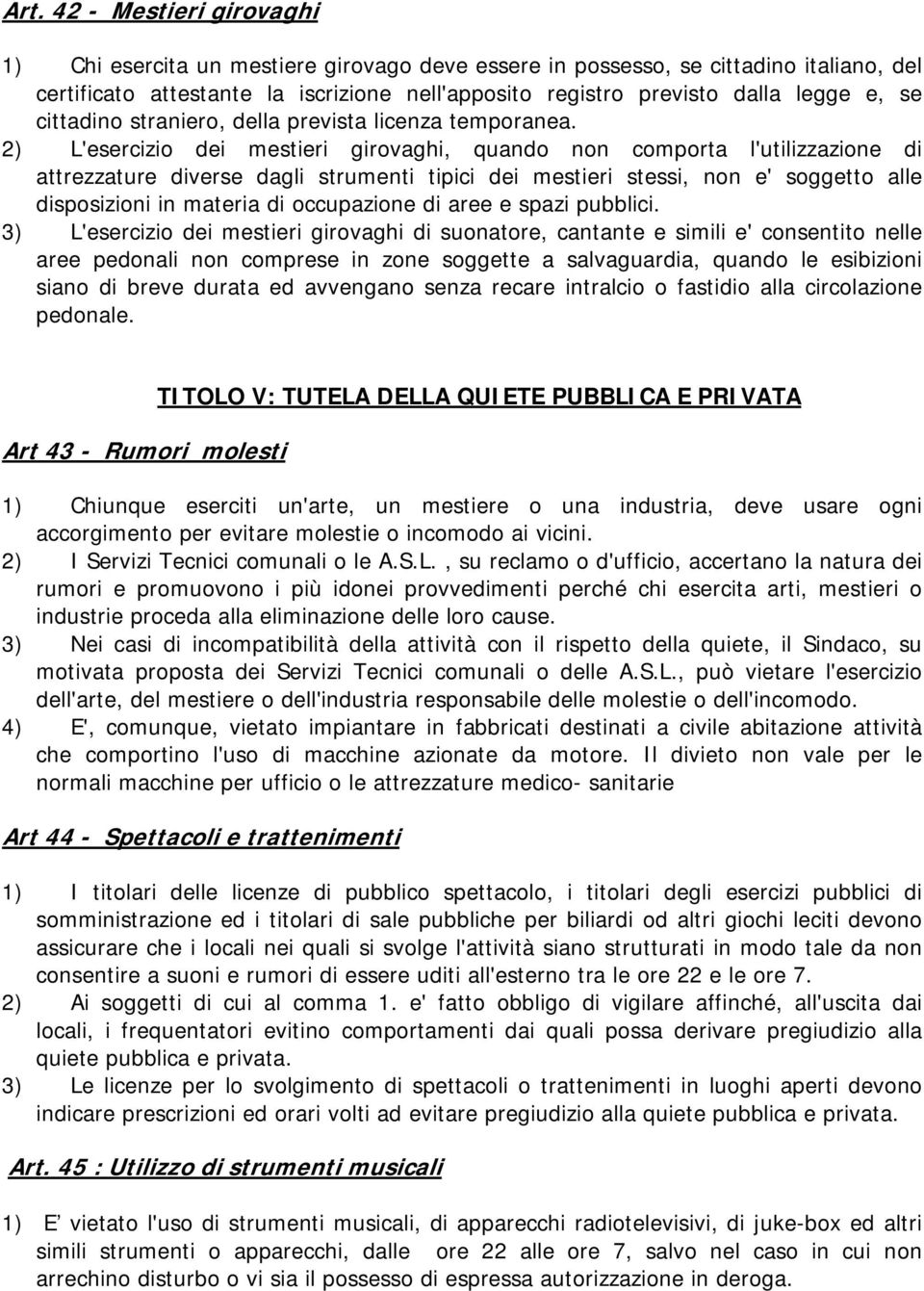 2) L'esercizio dei mestieri girovaghi, quando non comporta l'utilizzazione di attrezzature diverse dagli strumenti tipici dei mestieri stessi, non e' soggetto alle disposizioni in materia di