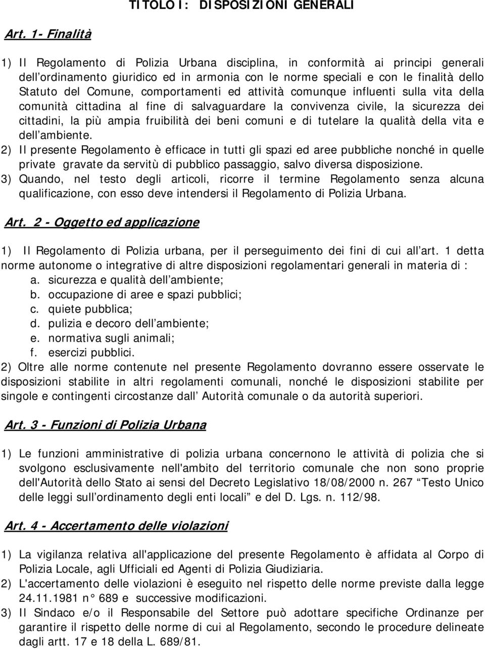 Comune, comportamenti ed attività comunque influenti sulla vita della comunità cittadina al fine di salvaguardare la convivenza civile, la sicurezza dei cittadini, la più ampia fruibilità dei beni