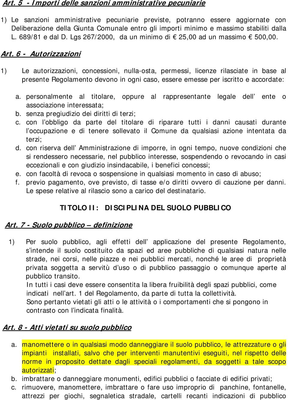 6 - Autorizzazioni 1) Le autorizzazioni, concessioni, nulla-osta, permessi, licenze rilasciate in base al presente Regolamento devono in ogni caso, essere emesse per iscritto e accordate: a.