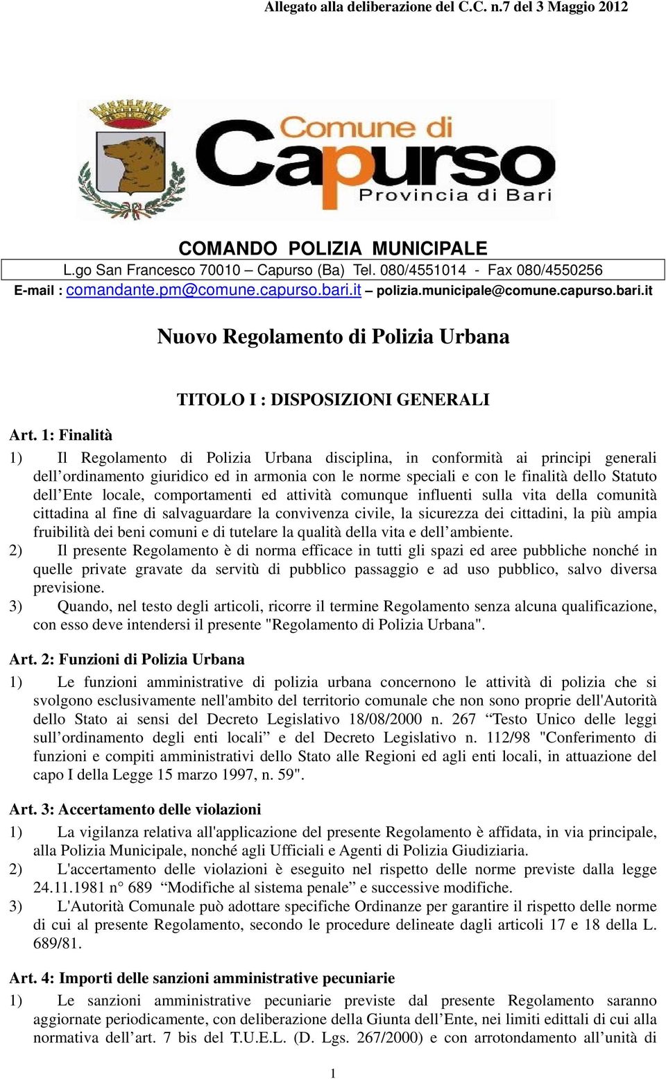 1: Finalità 1) Il Regolamento di Polizia Urbana disciplina, in conformità ai principi generali dell ordinamento giuridico ed in armonia con le norme speciali e con le finalità dello Statuto dell Ente