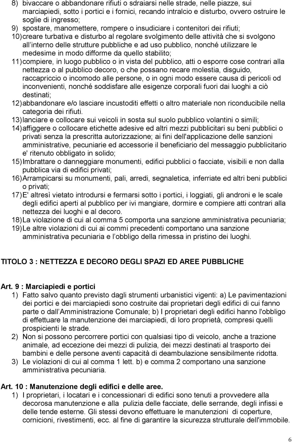 ad uso pubblico, nonché utilizzare le medesime in modo difforme da quello stabilito; 11)compiere, in luogo pubblico o in vista del pubblico, atti o esporre cose contrari alla nettezza o al pubblico