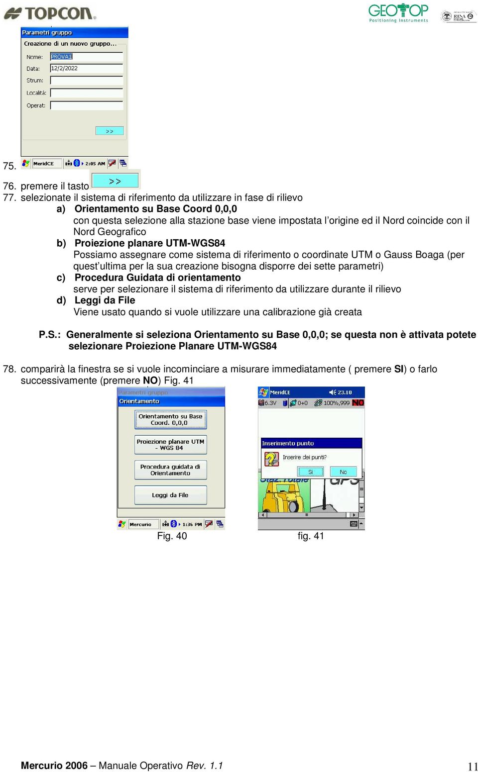 Nord Geografico b) Proiezione planare UTM-WGS84 Possiamo assegnare come sistema di riferimento o coordinate UTM o Gauss Boaga (per quest ultima per la sua creazione bisogna disporre dei sette