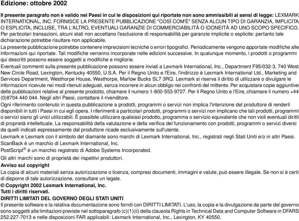 Per particolari transazioni, alcuni stati non accettano l'esclusione di responsabilità per garanzie implicite o esplicite: pertanto tale dichiarazione potrebbe risultare non applicabile.