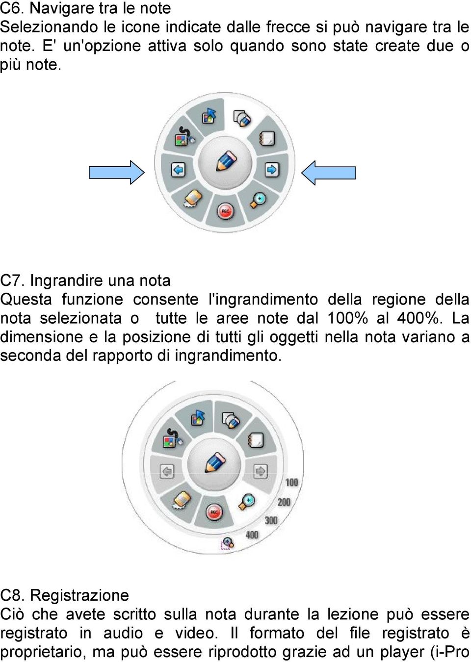 Ingrandire una nota Questa funzione consente l'ingrandimento della regione della nota selezionata o tutte le aree note dal 100% al 400%.