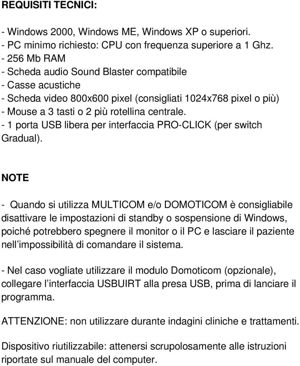 - 1 porta USB libera per interfaccia PRO-CLICK (per switch Gradual).