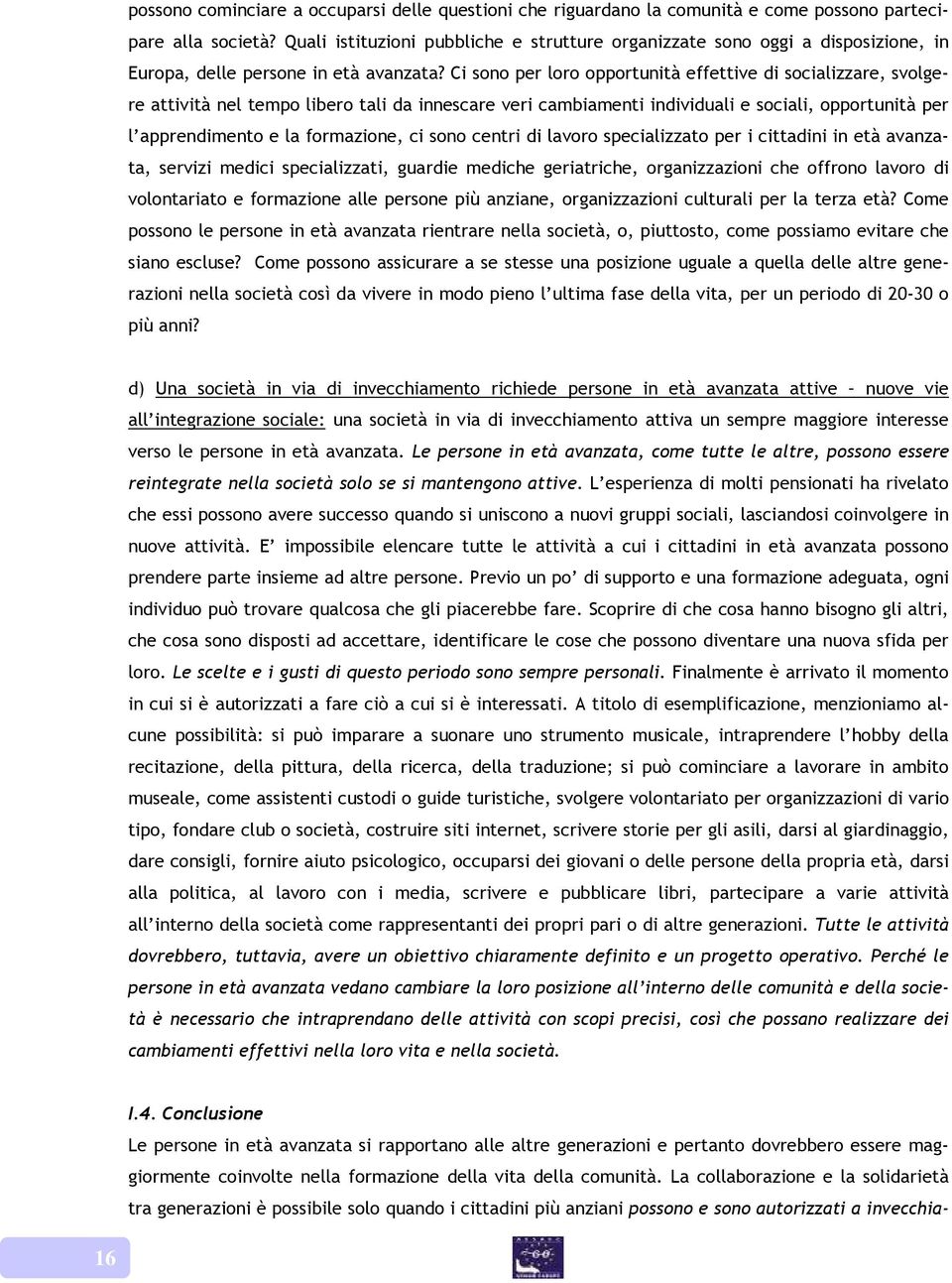 Ci sono per loro opportunità effettive di socializzare, svolgere attività nel tempo libero tali da innescare veri cambiamenti individuali e sociali, opportunità per l apprendimento e la formazione,