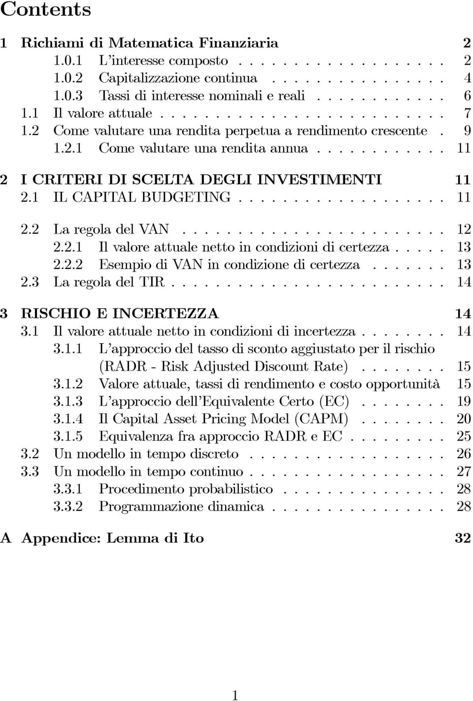 .. 12 2.2.1 Ilvaloreattualenettoincondizionidicertezza... 13 2.2.2 Esempio di VAN in condizione di certezza...... 13 2.3 LaregoladelTIR... 14 3 RISCHIO E INCERTEZZA 14 3.