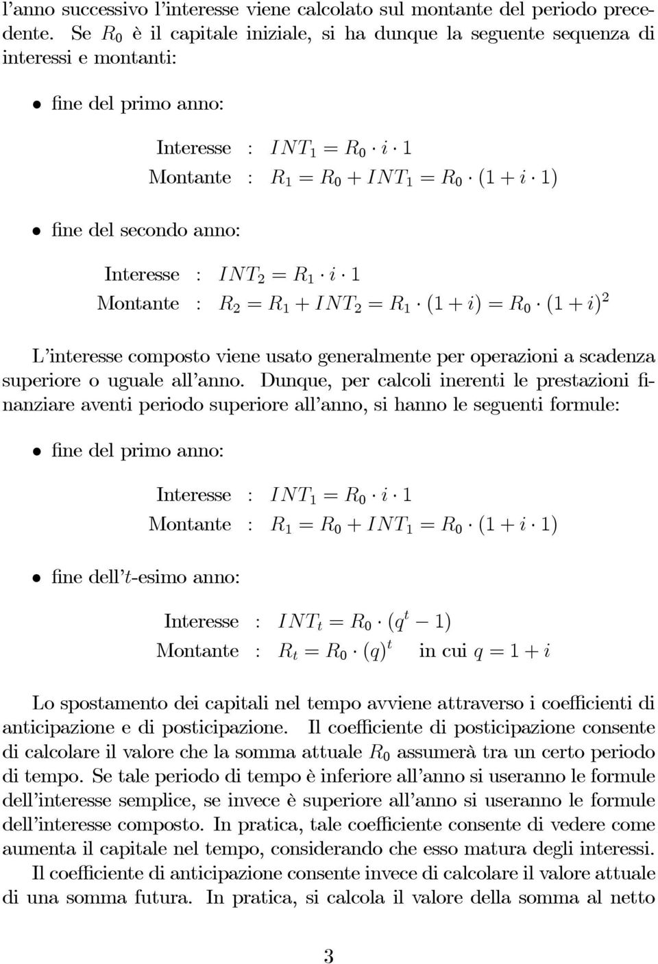 + i 1) Interesse : INT 2 = R 1 i 1 Montante : R 2 = R 1 + INT 2 = R 1 (1 + i) =R 0 (1 + i) 2 L interesse composto viene usato generalmente per operazioni a scadenza superiore o uguale all anno.