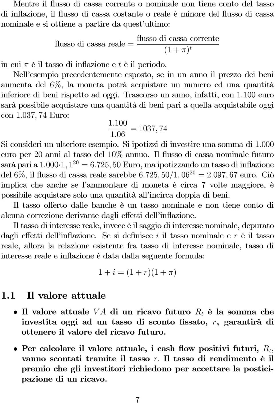 Nell esempio precedentemente esposto, se in un anno il prezzo dei beni aumenta del 6%, la moneta potrà acquistare un numero ed una quantità inferioredibenirispettoadoggi.