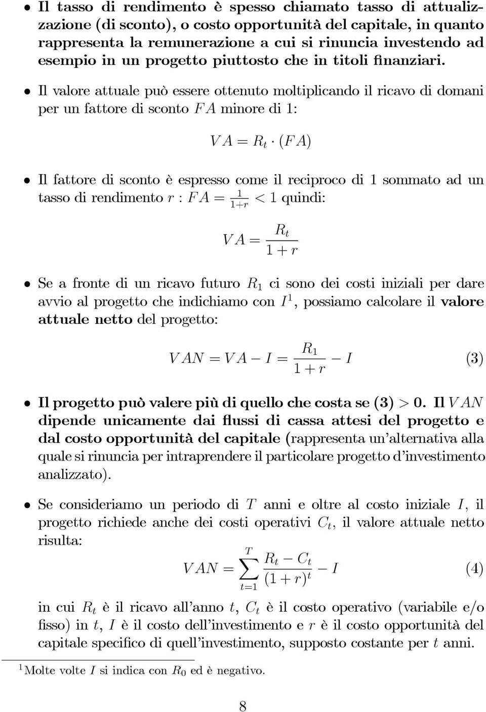 Il valore attuale può essere ottenuto moltiplicando il ricavo di domani per un fattore di sconto FA minore di 1: VA= R t (FA) Il fattore di sconto è espresso come il reciproco di 1 sommato ad un