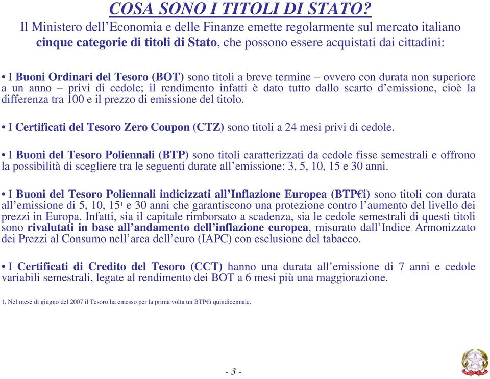 sono titoli a breve termine ovvero con durata non superiore a un anno privi di cedole; il rendimento infatti è dato tutto dallo scarto d emissione, cioè la differenza tra 100 e il prezzo di emissione