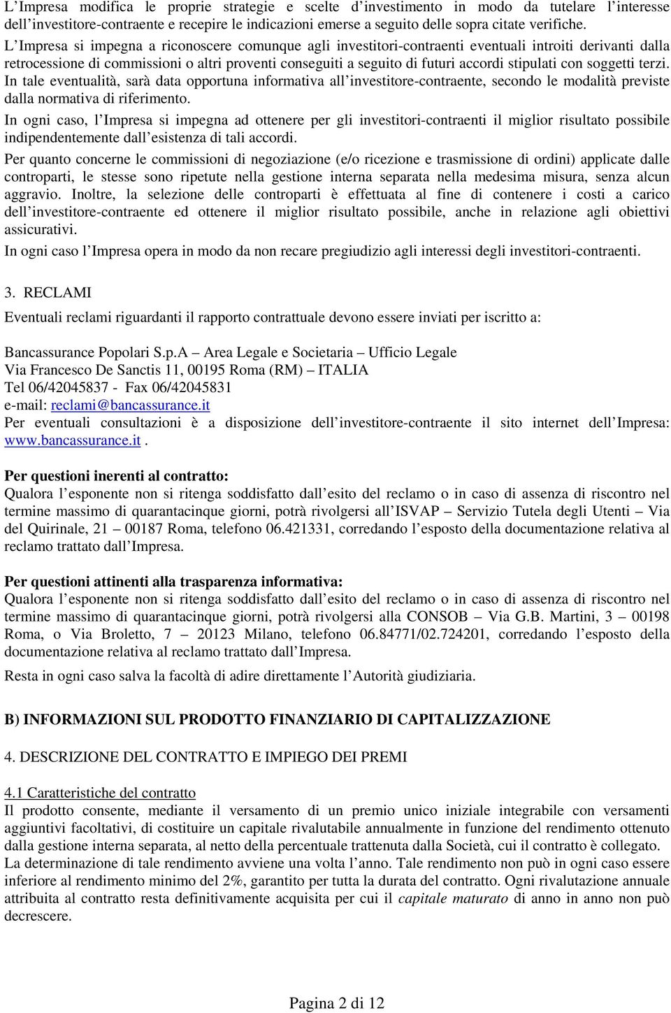 stipulati con soggetti terzi. In tale eventualità, sarà data opportuna informativa all investitore-contraente, secondo le modalità previste dalla normativa di riferimento.