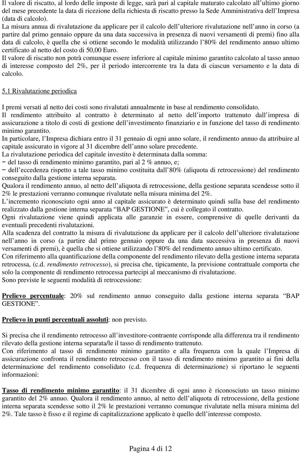 La misura annua di rivalutazione da applicare per il calcolo dell ulteriore rivalutazione nell anno in corso (a partire dal primo gennaio oppure da una data successiva in presenza di nuovi versamenti