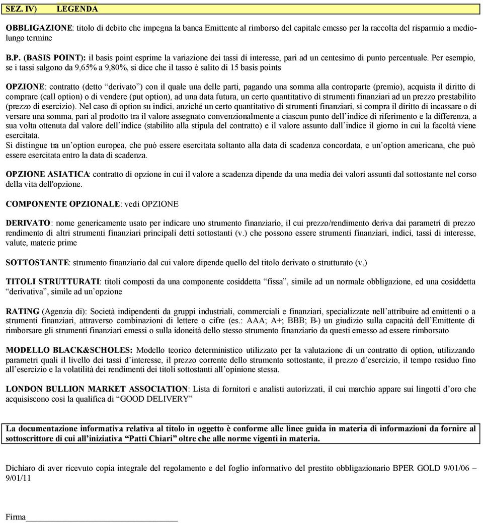 Per esempio, se i tassi salgono da 9,65% a 9,80%, si dice che il tasso è salito di 15 basis points OPZIONE: contratto (detto derivato ) con il quale una delle parti, pagando una somma alla