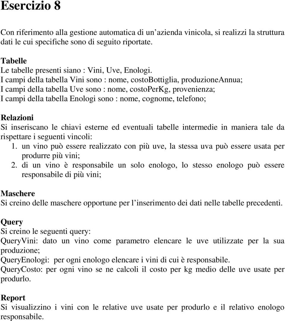 1. un vino può essere realizzato con più uve, la stessa uva può essere usata per produrre più vini; 2.