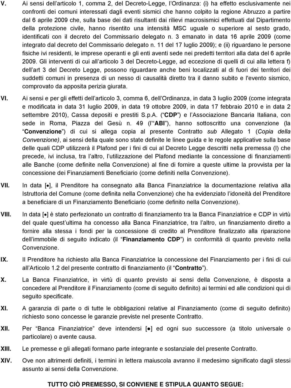 sesto grado, identificati con il decreto del Commissario delegato n. 3 emanato in data 16 aprile 2009 (come integrato dal decreto del Commissario delegato n.