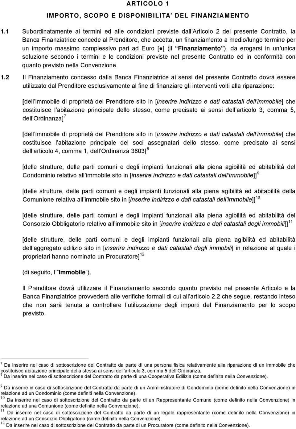 un importo massimo complessivo pari ad Euro [ ] (il Finanziamento ), da erogarsi in un unica soluzione secondo i termini e le condizioni previste nel presente Contratto ed in conformità con quanto