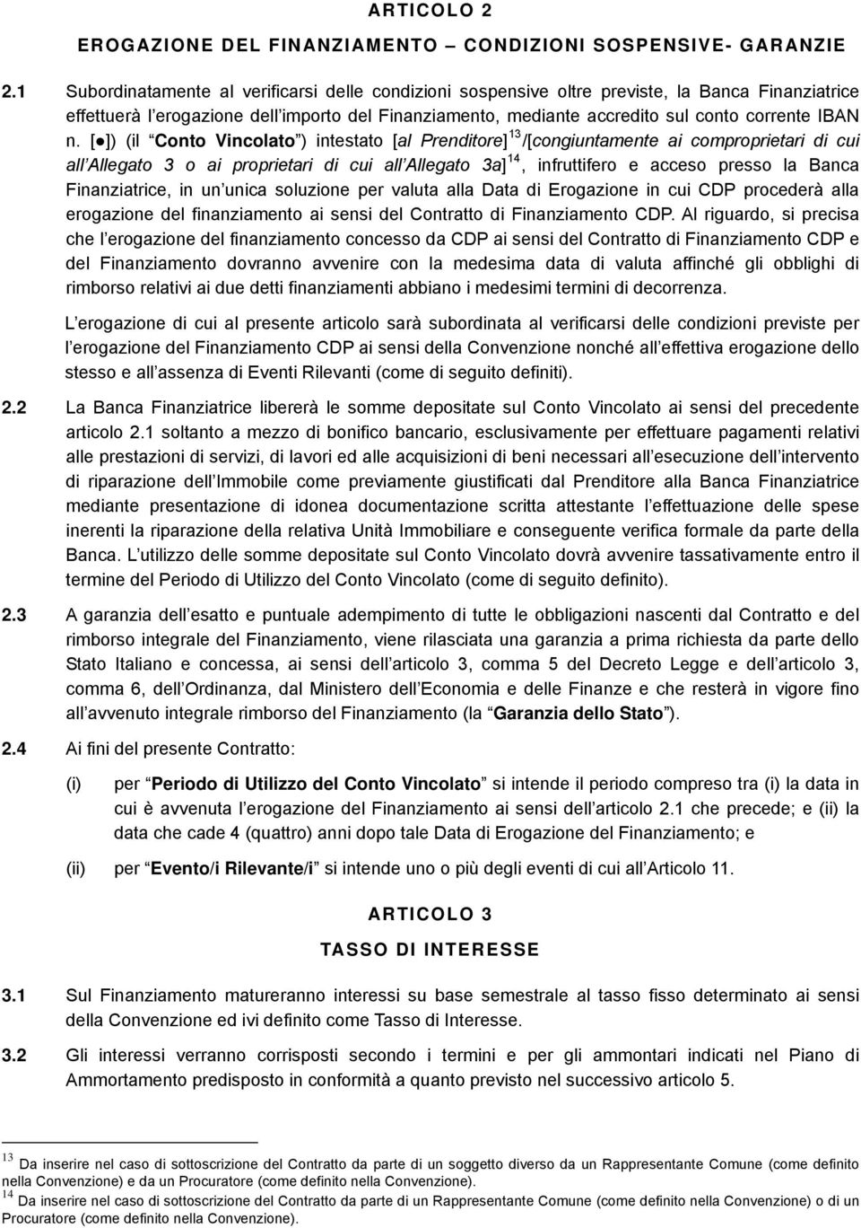 n. [ ]) (il Conto Vincolato ) intestato [al Prenditore] 13 /[congiuntamente ai comproprietari di cui all Allegato 3 o ai proprietari di cui all Allegato 3a] 14, infruttifero e acceso presso la Banca