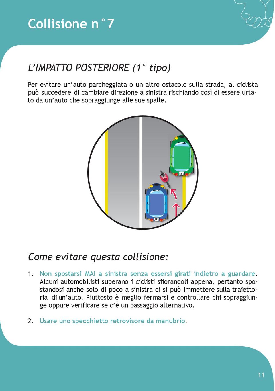 Alcuni automobilisti superano i ciclisti sfiorandoli appena, pertanto spostandosi anche solo di poco a sinistra ci si può immettere sulla traiettoria di un auto.