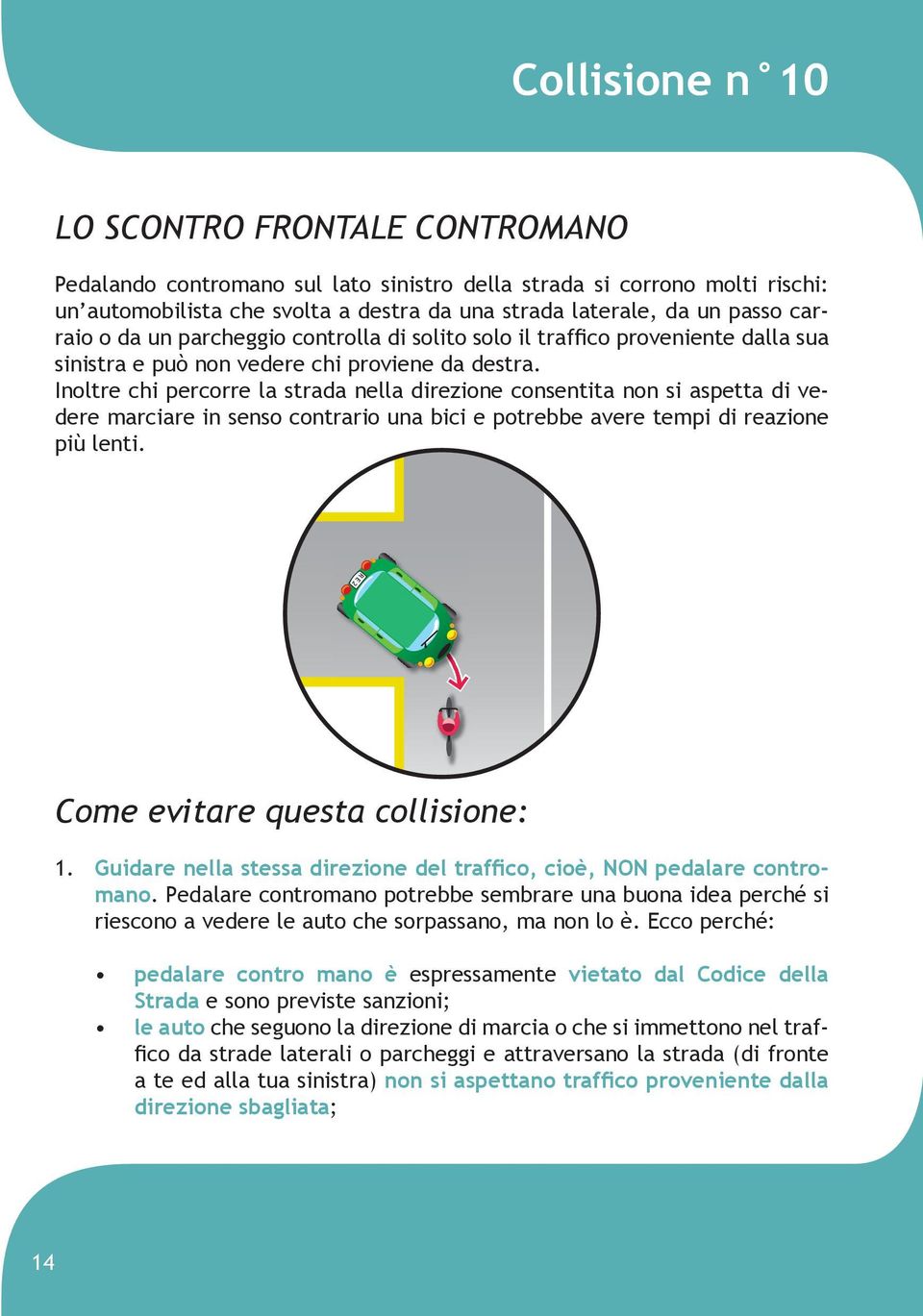 Inoltre chi percorre la strada nella direzione consentita non si aspetta di vedere marciare in senso contrario una bici e potrebbe avere tempi di reazione più lenti. 1.