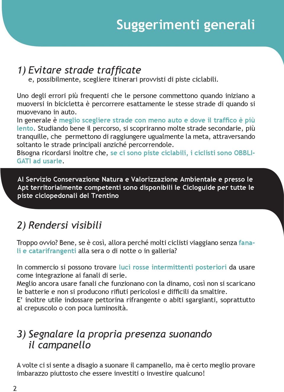 In generale è meglio scegliere strade con meno auto e dove il traffico è più lento.