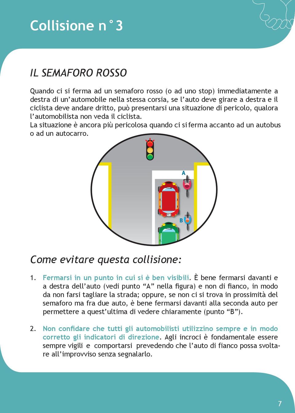 La situazione è ancora più pericolosa quando ci si ferma accanto ad un autobus o ad un autocarro. 1. Fermarsi in un punto in cui si è ben visibili.