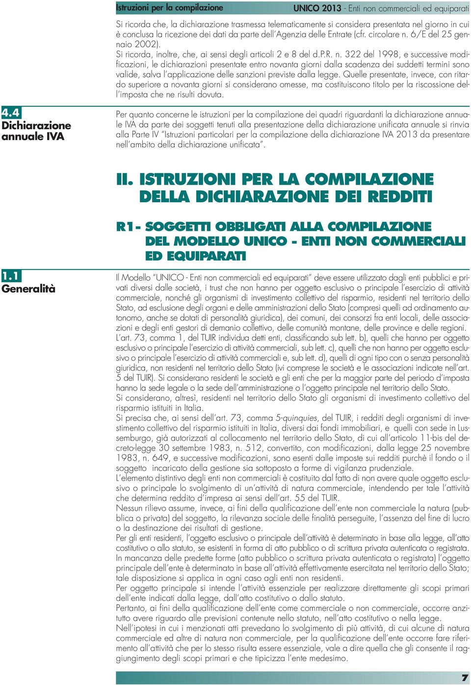 322 del 1998, e successive modificazioni, le dichiarazioni presentate entro novanta giorni dalla scadenza dei suddetti termini sono valide, salva l applicazione delle sanzioni previste dalla legge.