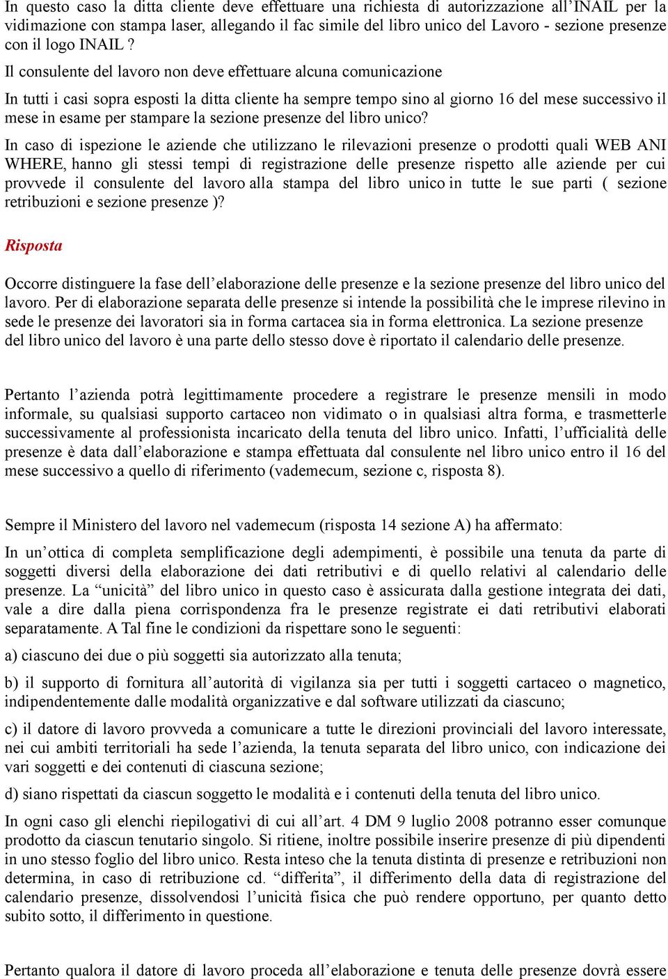 Il consulente del lavoro non deve effettuare alcuna comunicazione In tutti i casi sopra esposti la ditta cliente ha sempre tempo sino al giorno 16 del mese successivo il mese in esame per stampare la