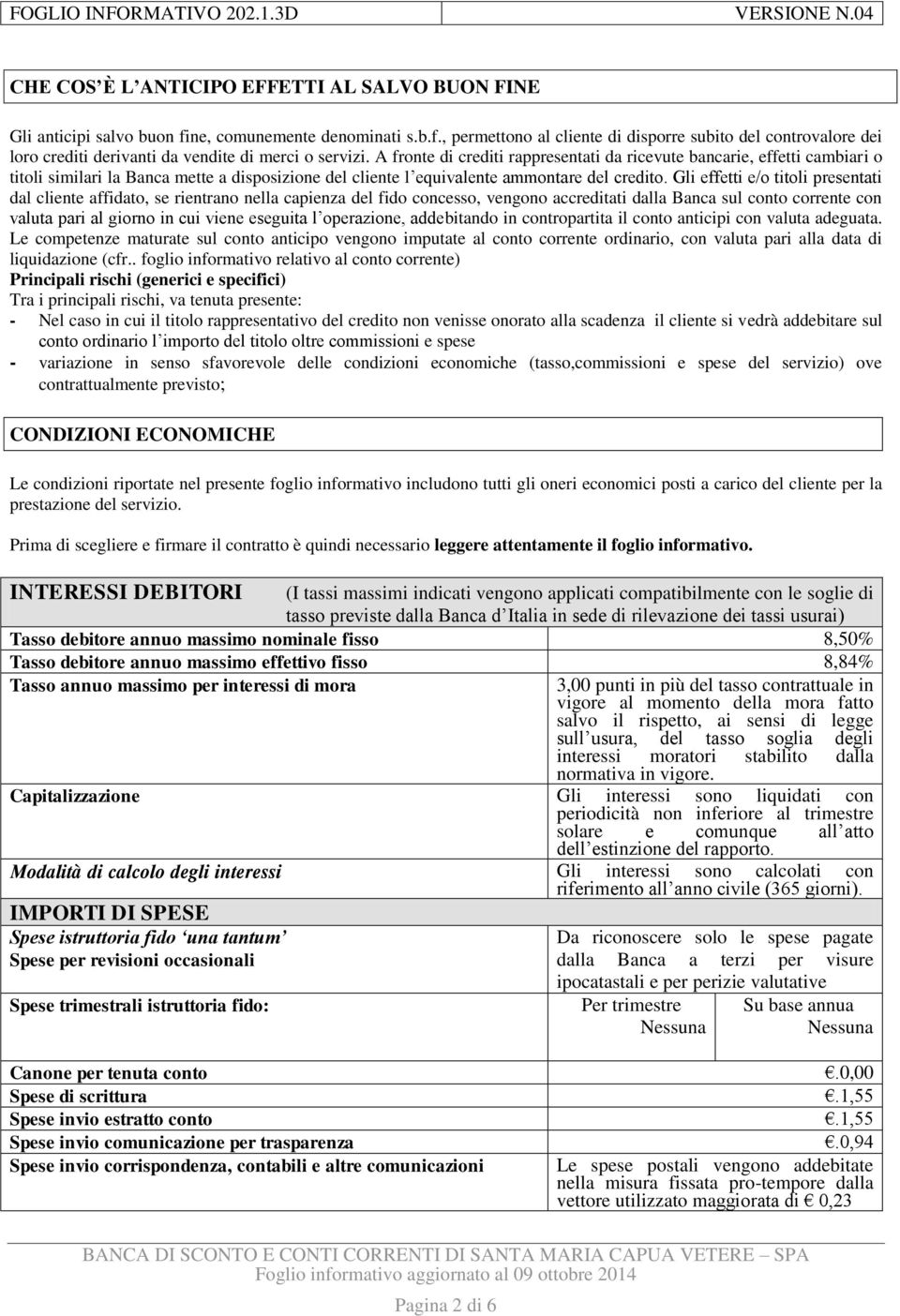 Gli effetti e/o titoli presentati dal cliente affidato, se rientrano nella capienza del fido concesso, vengono accreditati dalla Banca sul conto corrente con valuta pari al giorno in cui viene