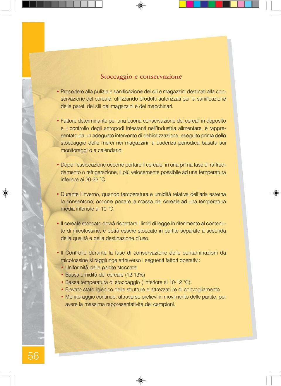 Fattore determinante per una buona conservazione dei cereali in deposito e il controllo degli artropodi infestanti nell industria alimentare, è rappresentato da un adeguato intervento di