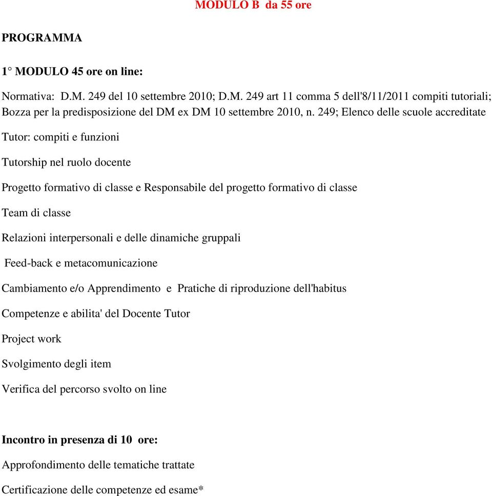 Relazioni interpersonali e delle dinamiche gruppali Feed-back e metacomunicazione Cambiamento e/o Apprendimento e Pratiche di riproduzione dell'habitus Competenze e abilita' del Docente